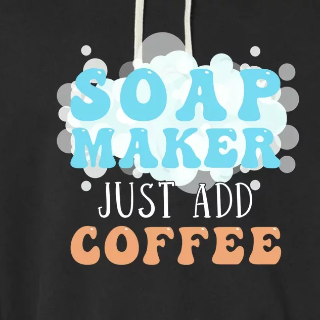 Soap Maker Just Add Coffee Soap Making Gift Garment-Dyed Fleece Hoodie