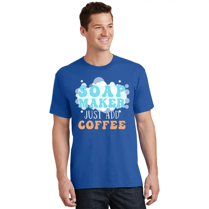 Soap Maker Just Add Coffee Soap Making Meaningful Gift T-Shirt