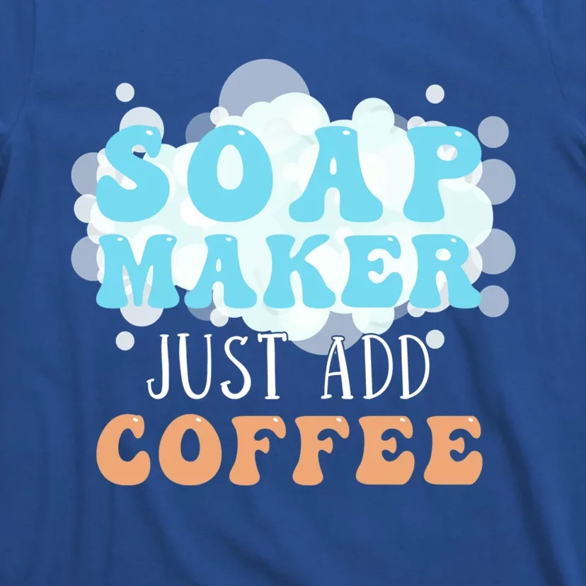 Soap Maker Just Add Coffee Soap Making Meaningful Gift T-Shirt