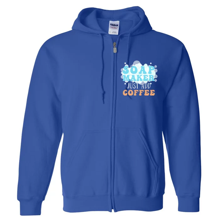 Soap Maker Just Add Coffee Soap Making Meaningful Gift Full Zip Hoodie