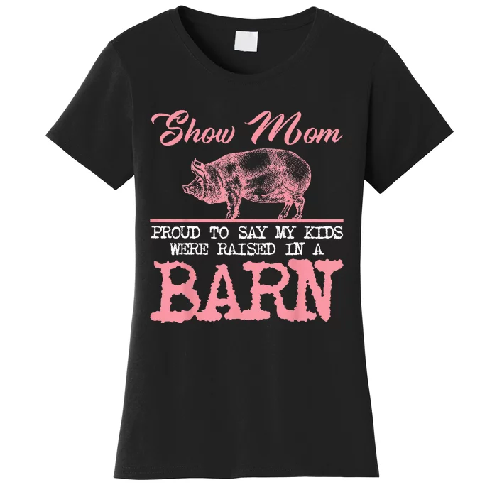 Show Mom Kids Raised In A Barn Pig Pigsty Barn Pink Oink Mud Women's T-Shirt