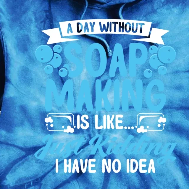 Soap Making Lovers A Day Without Soap Maker Gift Tie Dye Hoodie