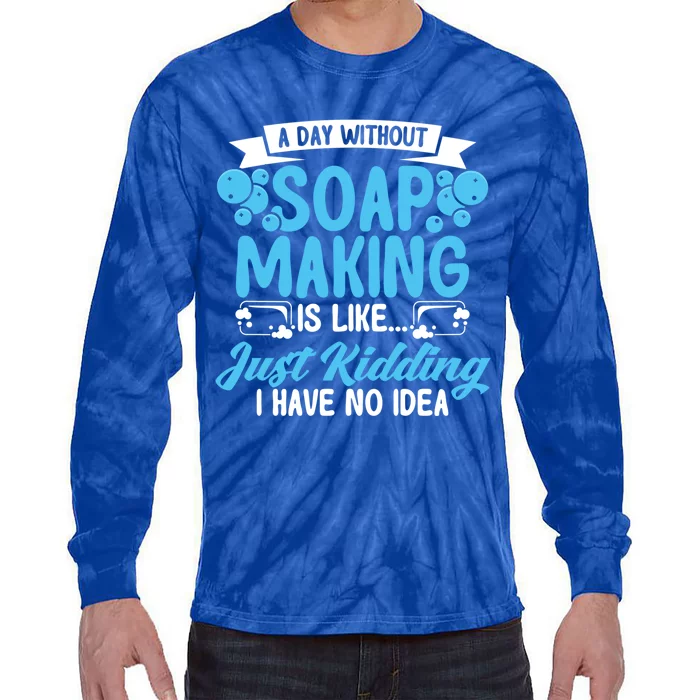 Soap Making Lovers A Day Without Soap Maker Gift Tie-Dye Long Sleeve Shirt