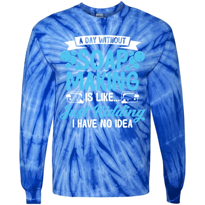 Soap Making Lovers A Day Without Soap Maker Gift Tie-Dye Long Sleeve Shirt