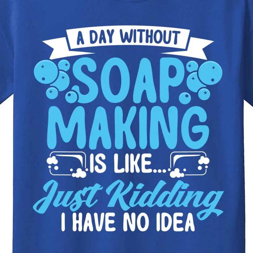 Soap Making Lovers A Day Without Soap Maker Gift Kids T-Shirt