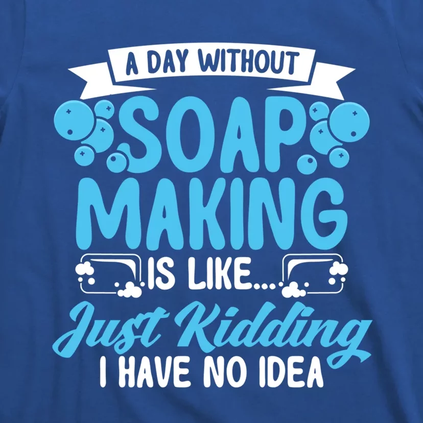 Soap Making Lovers A Day Without Soap Maker Gift T-Shirt