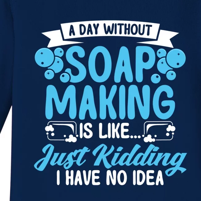 Soap Making Lovers A Day Without Soap Maker Gift Baby Long Sleeve Bodysuit