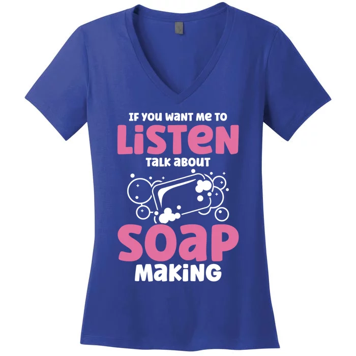 Soap Making Lovers If You Want Me To Listen Soap Maker Gift Women's V-Neck T-Shirt