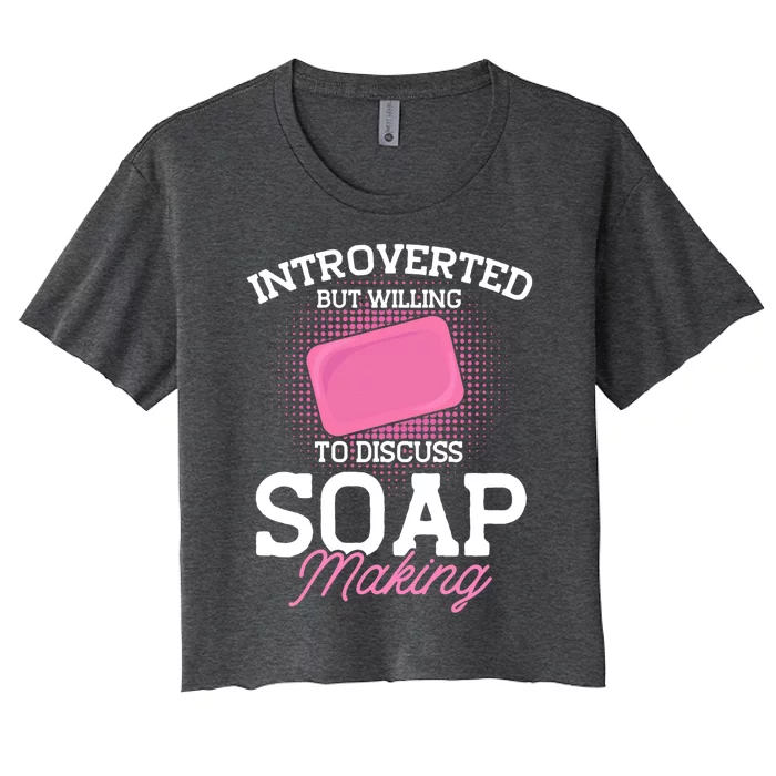 Soap Making Lovers Introverted Soap Maker Gift Women's Crop Top Tee