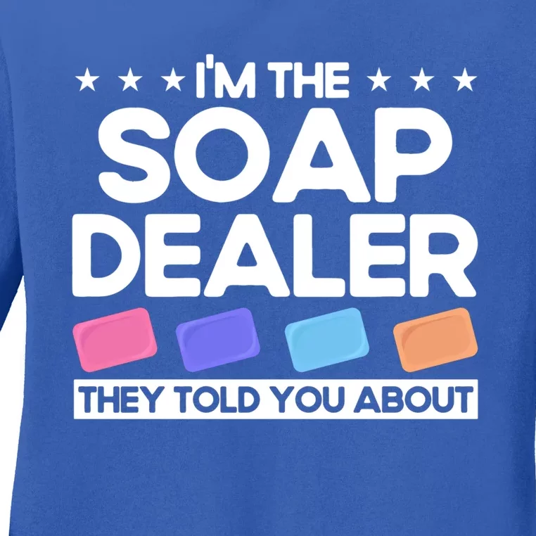 Soap Making Lovers I'm The Soap Dealer Soap Maker Great Gift Ladies Long Sleeve Shirt