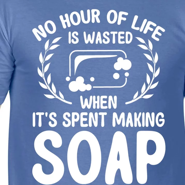 Soap Making Lovers No Hour Of Life Is Wasted Soap Maker Gift Comfort Colors T-Shirt