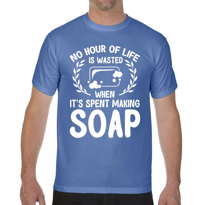 Soap Making Lovers No Hour Of Life Is Wasted Soap Maker Gift Comfort Colors T-Shirt