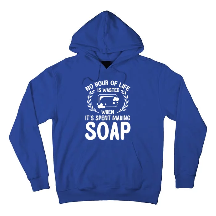 Soap Making Lovers No Hour Of Life Is Wasted Soap Maker Gift Tall Hoodie