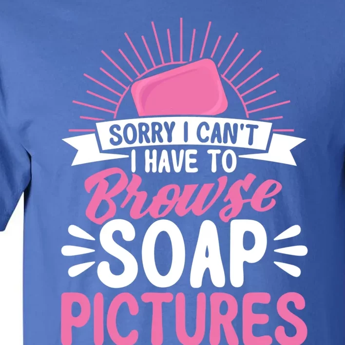 Soap Making Lovers Sorry I Can't Soap Maker Funny Gift Tall T-Shirt