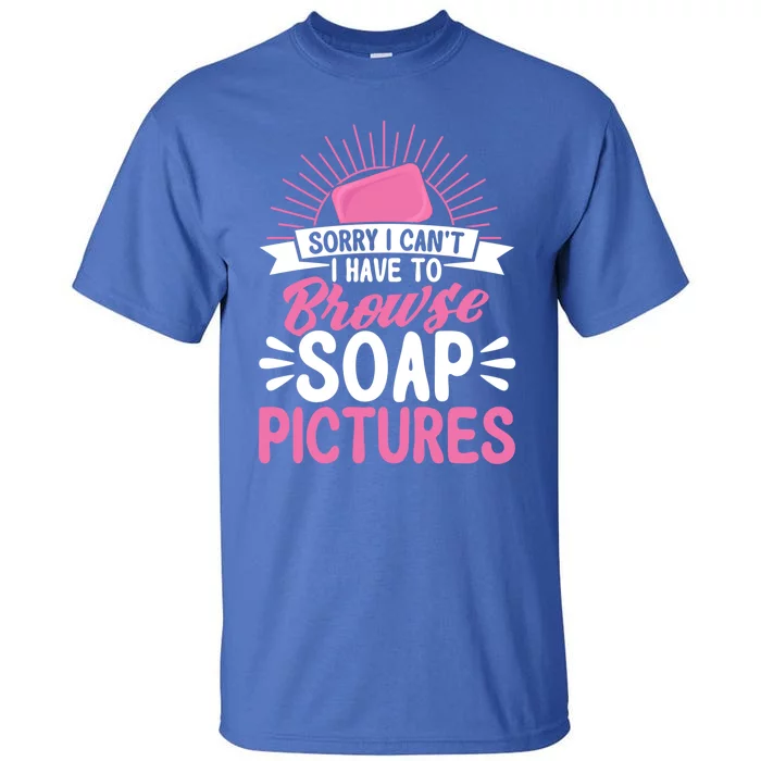 Soap Making Lovers Sorry I Can't Soap Maker Funny Gift Tall T-Shirt