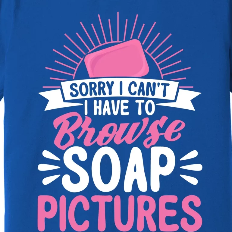 Soap Making Lovers Sorry I Can't Soap Maker Funny Gift Premium T-Shirt