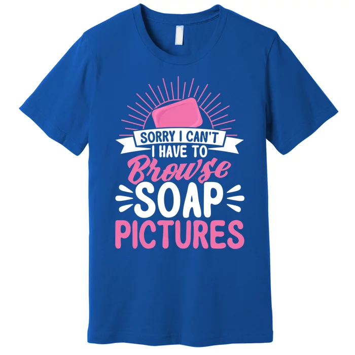 Soap Making Lovers Sorry I Can't Soap Maker Funny Gift Premium T-Shirt