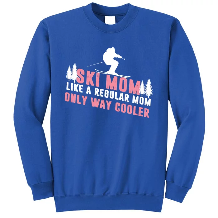 Ski Mom Like A Regular Mom Only Way Cooler Gift Tall Sweatshirt