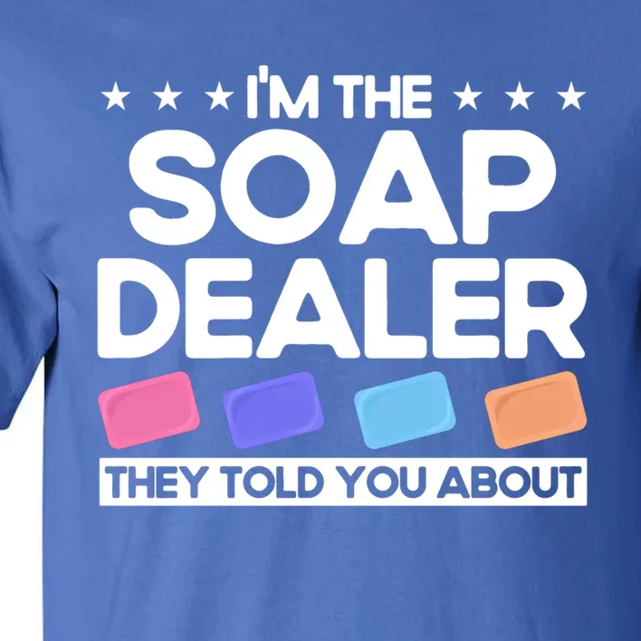 Soap Making Lovers I'm The Soap Dealer Soap Maker Cool Gift Tall T-Shirt