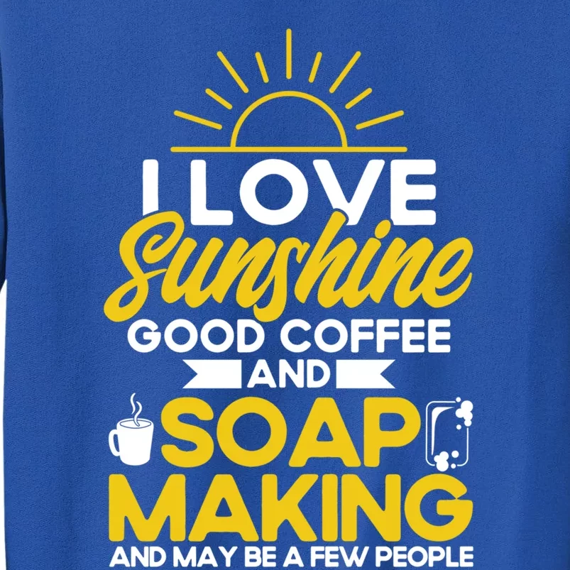 Soap Making Lovers Sunshine Good Coffee Soap Maker Cute Gift Tall Sweatshirt