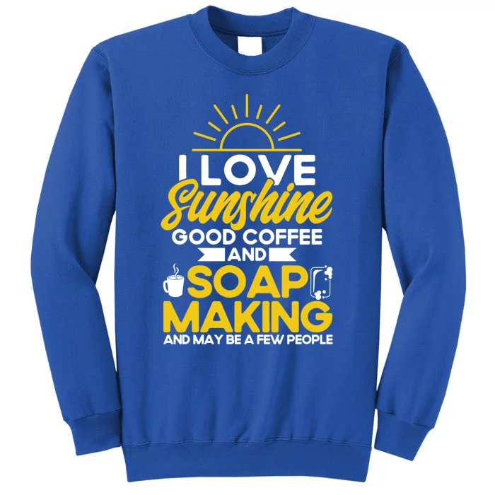 Soap Making Lovers Sunshine Good Coffee Soap Maker Cute Gift Tall Sweatshirt