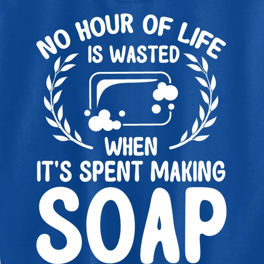 Soap Making Lovers No Hour Of Life Is Wasted Soap Maker Gift Kids Sweatshirt