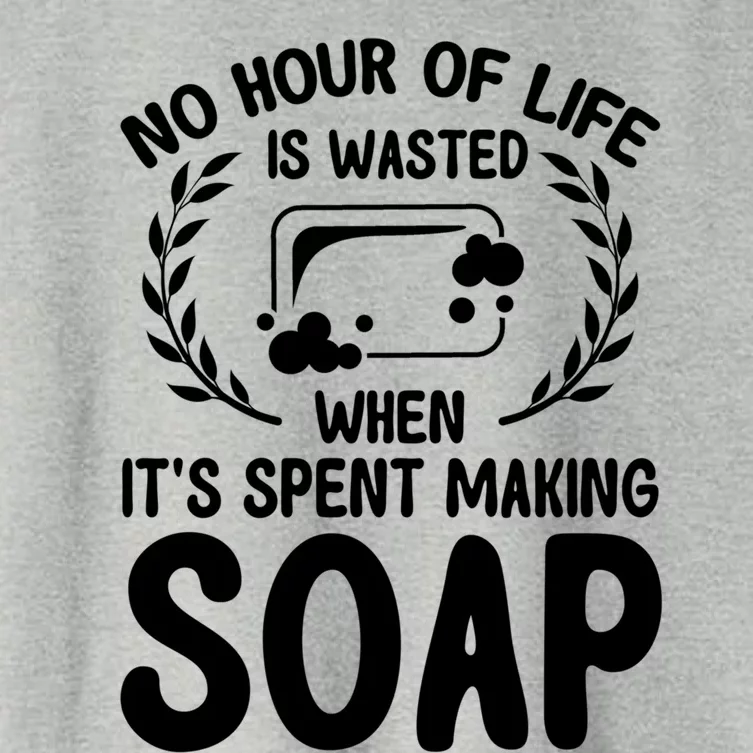 Soap Making Lovers No Hour Of Life Is Wasted Soap Maker Gift Women's Crop Top Tee