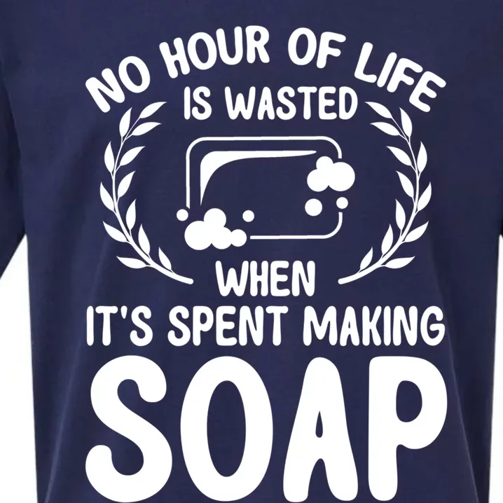 Soap Making Lovers No Hour Of Life Is Wasted Soap Maker Gift Sueded Cloud Jersey T-Shirt