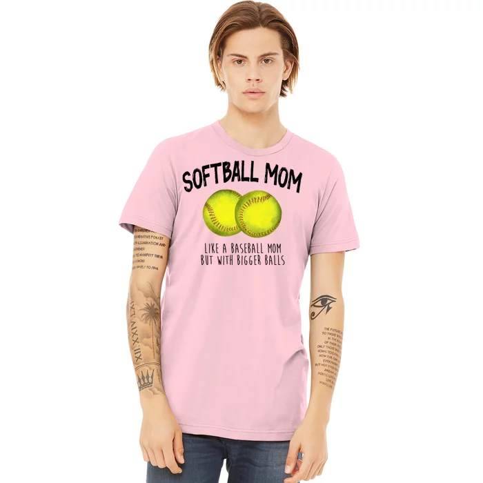 Softball Mom Like A Baseball Mom With Bigger Balls Funny Premium T-Shirt