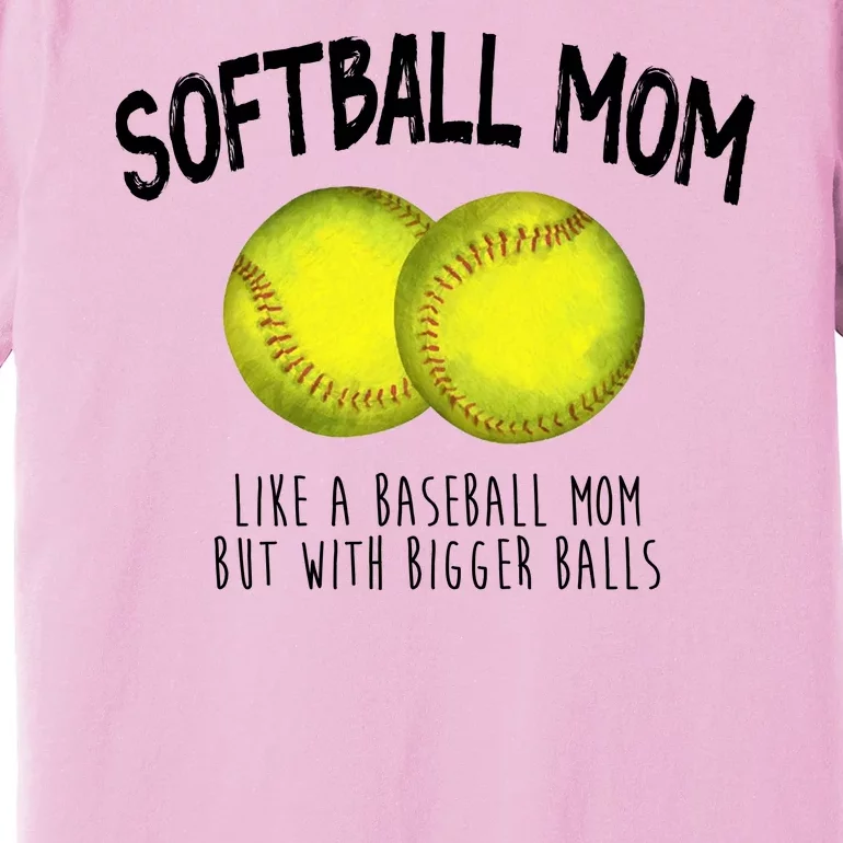 Softball Mom Like A Baseball Mom With Bigger Balls Funny Premium T-Shirt