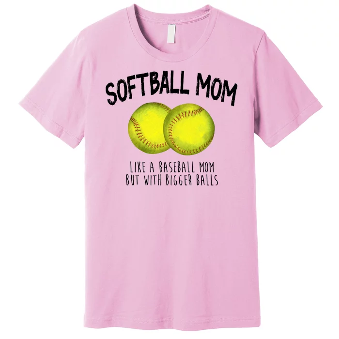 Softball Mom Like A Baseball Mom With Bigger Balls Funny Premium T-Shirt