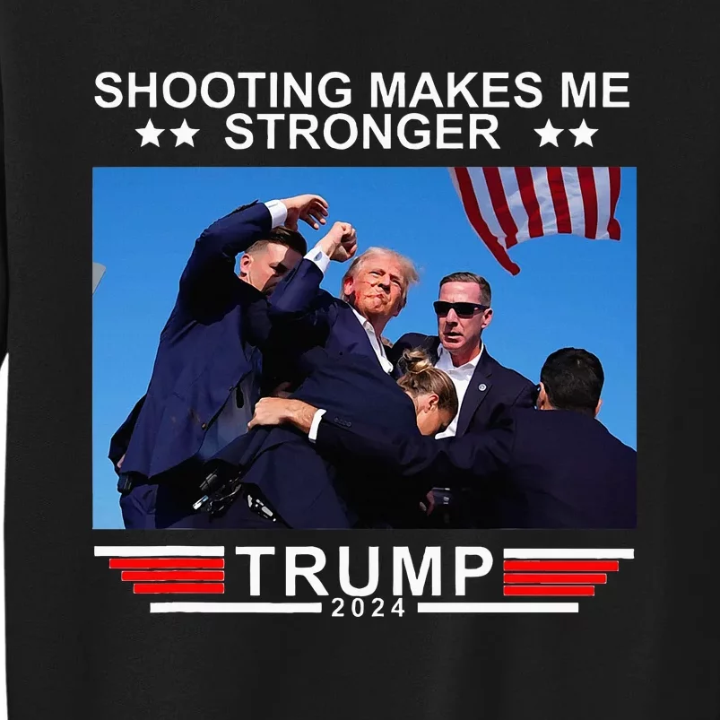 Shooting Makes Me Stronger Trump 2024 Tall Sweatshirt