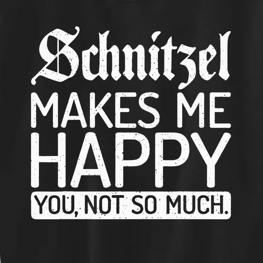 Schnitzel Makes Me Happy You Not So Much Schnitzel Kids Sweatshirt