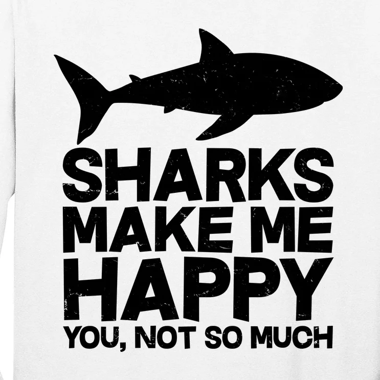 Sharks Make Me Happy You Not So Much Long Sleeve Shirt