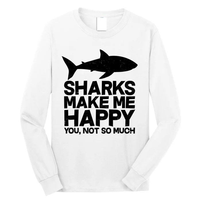 Sharks Make Me Happy You Not So Much Long Sleeve Shirt