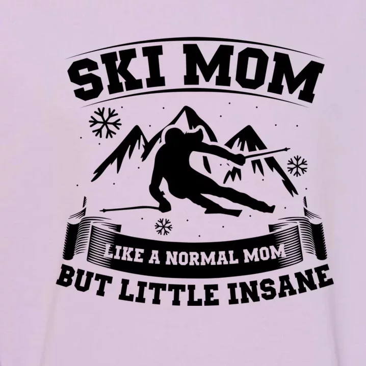 Ski Mom Not Normal Little Insane Skiers Skiing Gift Garment-Dyed Sweatshirt