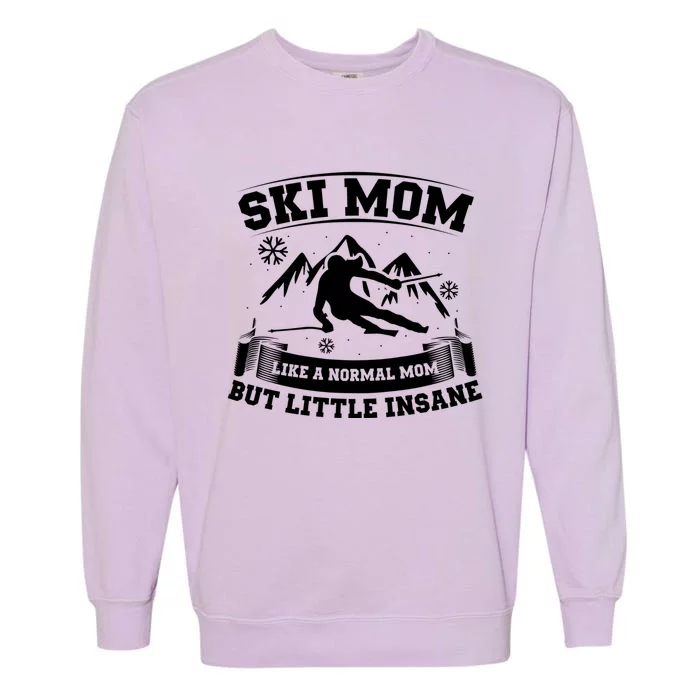 Ski Mom Not Normal Little Insane Skiers Skiing Gift Garment-Dyed Sweatshirt