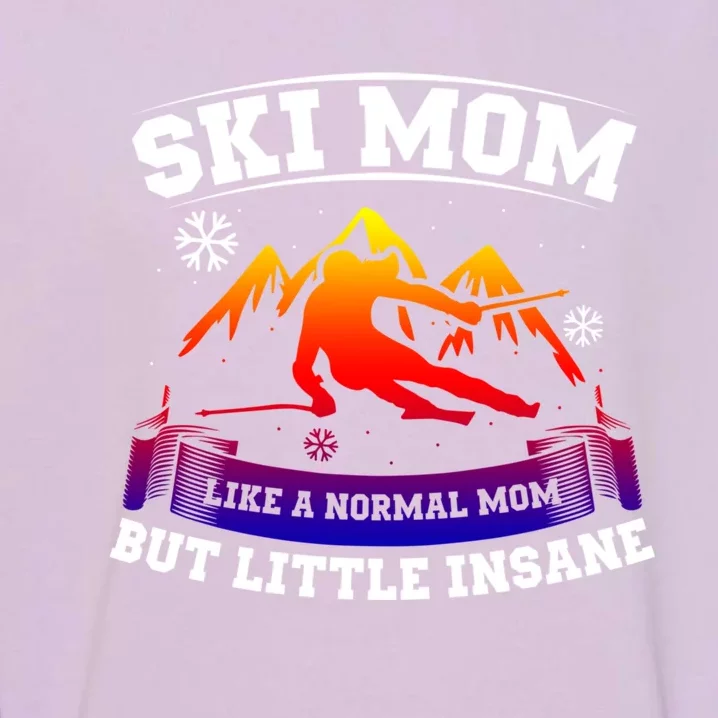 Ski Mom Not Normal Little Insane Skiers Skiing Funny Gift Garment-Dyed Sweatshirt