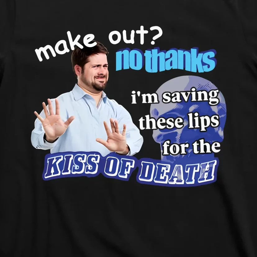 Swankyswamprat Make Out No Thanks IM Saving These Lips For The Kiss Of Death Me T-Shirt