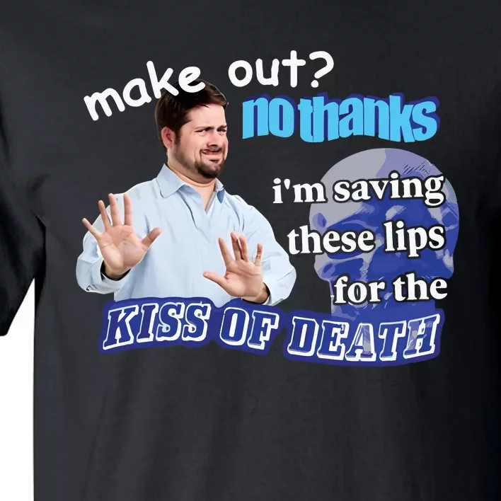 Swankyswamprat Make Out No Thanks IM Saving These Lips For The Kiss Of Death Me Tall T-Shirt