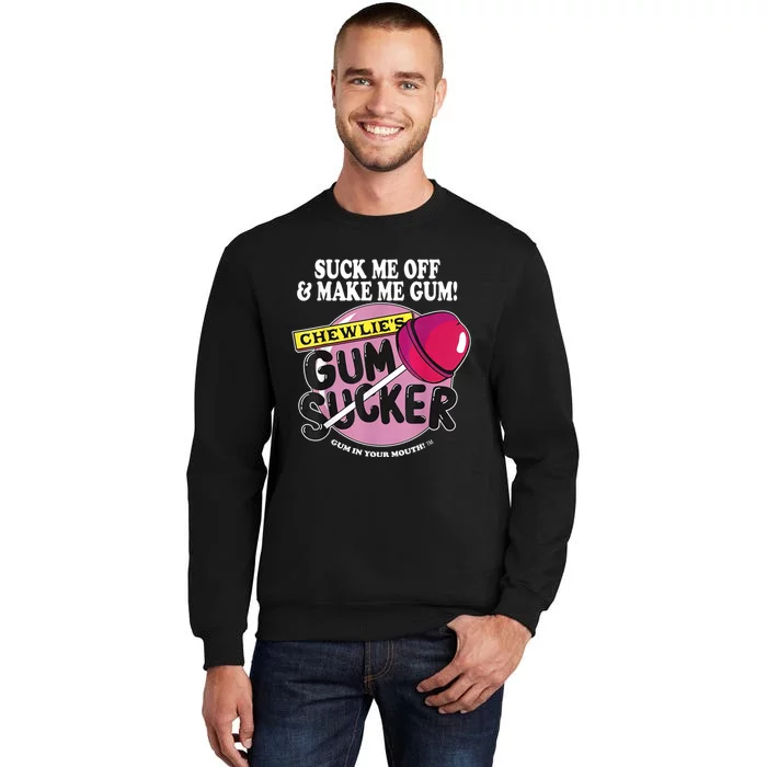 Suck Me Off And Make Me Gum Chewlie’s Gum Sucker Tall Sweatshirt