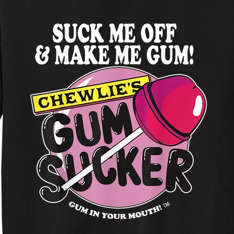 Suck Me Off And Make Me Gum Chewlie’s Gum Sucker Tall Sweatshirt