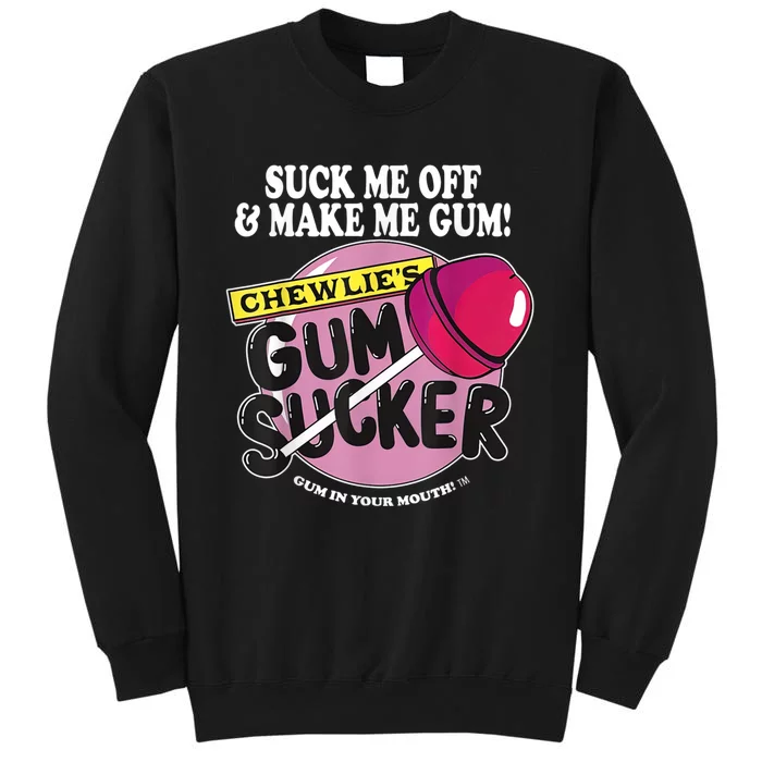 Suck Me Off And Make Me Gum Chewlie’s Gum Sucker Tall Sweatshirt