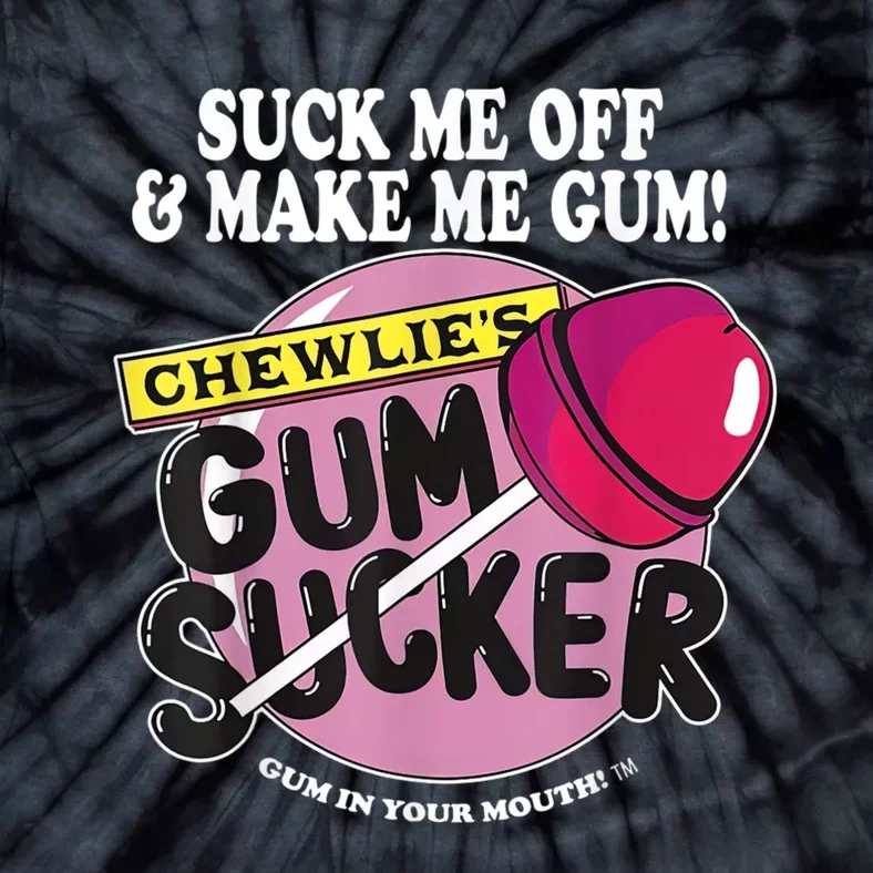 Suck Me Off And Make Me Gum Chewlie’s Gum Sucker Tie-Dye T-Shirt