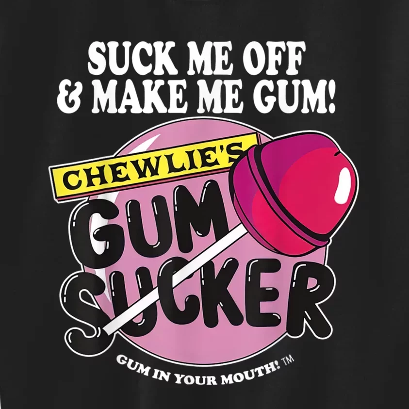 Suck Me Off And Make Me Gum Chewlie’s Gum Sucker Kids Sweatshirt