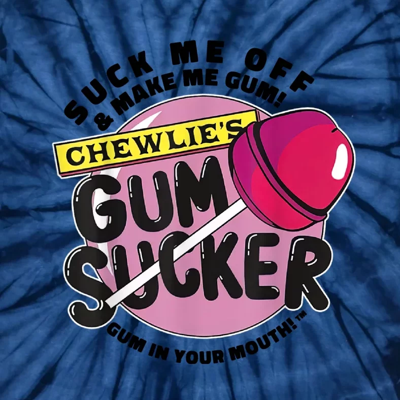 Suck Me Off And Make Me Gum Chewlie’s Gum Sucker Tie-Dye T-Shirt