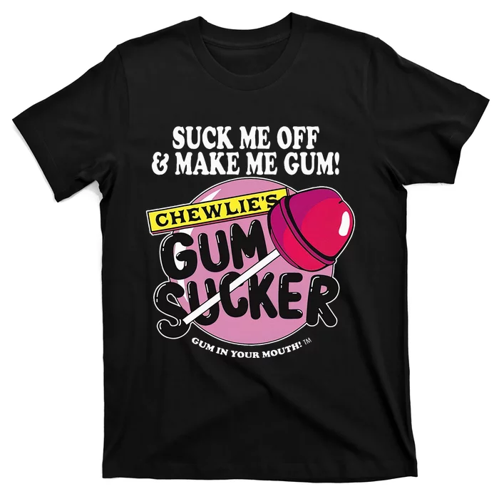 Suck Me Off And Make Me Gum Chewlie’S Gum Sucker T-Shirt