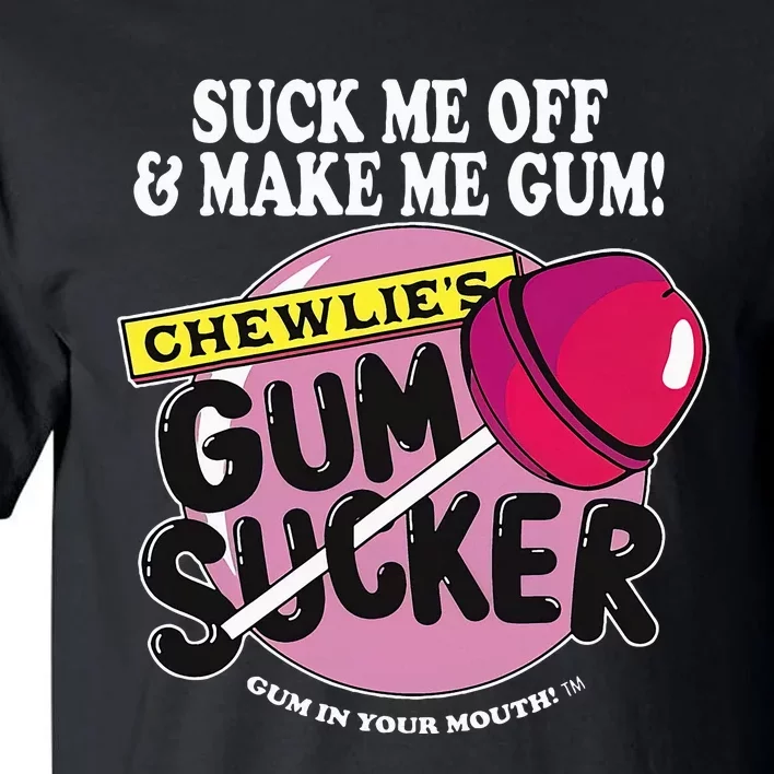 Suck Me Off And Make Me Gum Chewlie’S Gum Sucker Tall T-Shirt