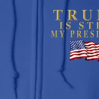 Still My President Trump Funny Gift Full Zip Hoodie