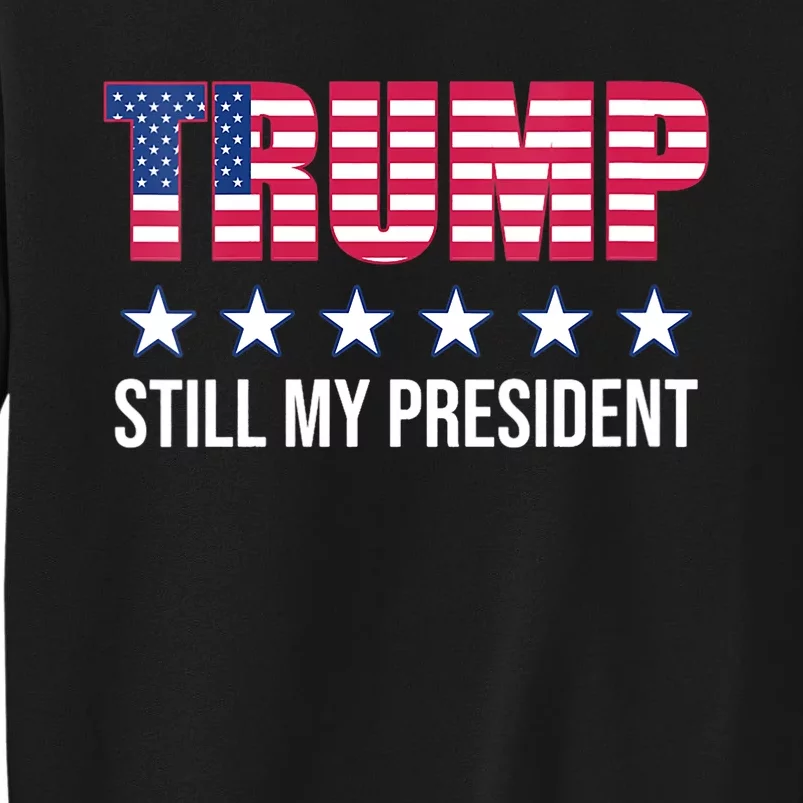 Still My President Trump Presidential Election 2020 2024 Tall Sweatshirt